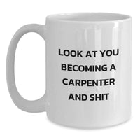 Load image into Gallery viewer, Funny Gifts from Friends, Unique Valentine's Unique White Coffee Mugs, Look At You Becoming A Carpenter And Shit Ceramic Mug for Carpenter Men - Main