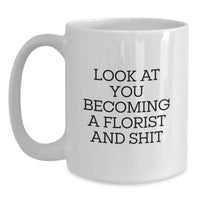 Load image into Gallery viewer, Funny Florist Gifts, Gifts from Friends to Florist, White Coffee Mug for Birthday, Look At You Becoming A Florist And Shit, Gifts for Florist - Main
