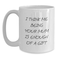 Load image into Gallery viewer, Funny Mum Quotes Gifts for Mum from Family, White Coffee Mug for Mum, I Think Me Being Your Mum Is Enough Of A Gift Christmas Unique Gifts - Main
