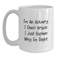 Load image into Gallery viewer, Funny Actuary Gifts for Him, White Coffee Mug, Christmas Unique Presents from Men to Actuary Friends, I&#39;m An Actuary I Don&#39;t Argue Gifts - Main
