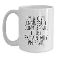 Load image into Gallery viewer, Civil Engineer Coffee Mug Gifts from Men for Christmas Unique Mugs I&#39;m A Civil Engineer. I Don&#39;t Argue. I Just Explain Why I&#39;m Right. - Main
