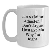 Load image into Gallery viewer, Funny Claims Adjuster Gifts from Friends, Christmas Unique White Coffee Mugs for Claims Adjuster, I&#39;m A Claims Adjuster, I Don&#39;t Argue, I Just Explain Right - Main
