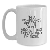 Load image into Gallery viewer, Compliance Officer Humor White Coffee Mug, Funny Gift from Friends or Family for Birthday, &#39;I&#39;m A Compliance Officer. I Don&#39;t Argue. I Just Explain Why I&#39;m Right.&#39; - Main
