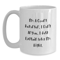 Load image into Gallery viewer, Funny Court Reporter Gifts from Friends for Court Reporters - White Coffee Mug, I&#39;m A Court Reporter, I Don&#39;t Argue, I Just Explain Why I&#39;m Right - Main
