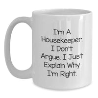 Load image into Gallery viewer, Funny Housekeeper Humor Gifts from Family to Housekeeper on Birthday Unique White Coffee Mugs with I'm A Housekeeper. I Don't Argue. I Just Explain Why I'm Right. - Main