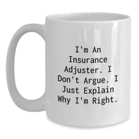 Load image into Gallery viewer, Funny Insurance Adjuster Gifts for Men, White Coffee Mug, I'm An Insurance Adjuster. I Don't Argue. I Just Explain Why I'm Right. Valentine's Unique Gifts from Friends, Family, Coworkers - Main