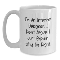 Load image into Gallery viewer, Funny Interior Designer Gifts for Men Women Friends Coworkers Family - 'I'm An Interior Designer. I Don't Argue. I Just Explain Why I'm Right.' White Coffee Mug - Valentine's Unique - Main