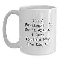 Load image into Gallery viewer, Funny Paralegal Christmas Unique Gifts for Her, White Coffee Mug, I&#39;m A Paralegal. I Don&#39;t Argue. I Just Explain Why I&#39;m Right. - Main
