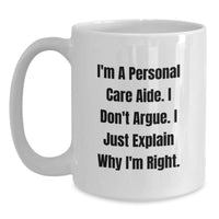 Load image into Gallery viewer, Funny Personal Care Aide Gifts, Gifts from Friends to Personal Care Aide, White Coffee Mug, I&#39;m A Personal Care Aide. I Don&#39;t Argue. I Just Explain Why I&#39;m Right. - Main
