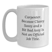 Load image into Gallery viewer, Funny Carpenter Gifts for Men from Friends - Carpenter White Coffee Mug, &#39;Cause Classy Sassy And A Bit Fearlessy Is Not An Official Job Title, 11oz or 15oz Christmas Unique Gifts - Main

