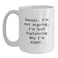 Load image into Gallery viewer, Funny Dancer Gifts for Her, Dancer White Coffee Mug, Christmas Unique Gifts from Friends to Dancer, I&#39;m Not Arguing. I&#39;m Just Explaining Why I&#39;m Right. - Main
