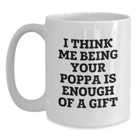 Load image into Gallery viewer, Funny Poppa Gifts from Men to Dads, White Coffee Mug for Dad&#39;s Christmas Unique Gifts, &#39;I Think Me Being Your Poppa Is Enough Of A Gift&#39; Quote - Main
