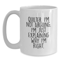 Load image into Gallery viewer, Funny Quilter Gifts from Friends for Quilter, Birthday Unique White Coffee Mug, I'm Not Arguing, I'm Just Explaining Why I'm Right Quilter Mugs - Main