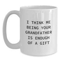 Load image into Gallery viewer, Funny Grandfather Gifts, I Think Me Being Your Grandfather Is Enough Of A Gift, White Coffee Mug for Graduation, Gifts from Family, Gifts for Grandfather - Main

