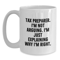 Load image into Gallery viewer, Funny Tax Preparer Gifts from Friends to Family - White Coffee Mug with 'I'm Not Arguing. I'm Just Explaining Why I'm Right.' for Christmas Unique Ideas - Main