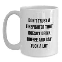 Load image into Gallery viewer, Funny Firefighter Gifts from Men to Firefighter Friends - White Coffee Mug Quote &#39;Don&#39;t Trust A Firefighter That Doesn&#39;t Drink Coffee And Say F--k A Lot&#39; - Christmas Unique Gifts - Main
