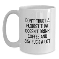 Load image into Gallery viewer, Funny Florist Gifts from Friends for Valentine's Unique Coffee Mugs, Don't Trust a Florist Who Doesn't Drink Coffee and Say F--k a Lot, White Coffee Mug for Florist Lover - Main