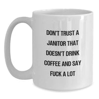 Load image into Gallery viewer, Funny Janitor Gifts from Friends and Family on Valentine's, White Coffee Mug with 'Don't Trust A Janitor That Doesn't Drink Coffee And Say F--k A Lot' - Main