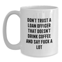 Load image into Gallery viewer, Funny Loan Officer Gift, &#39;Don&#39;t Trust A Loan Officer... White Coffee Mug for Graduation, Gifts from Men to Loan Officer - Main
