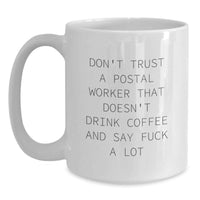Load image into Gallery viewer, Funny Postal Worker Gifts - White Coffee Mug for Postal Worker Birthday - 'Don't Trust A Postal Worker That Doesn't Drink Coffee And Say F--k A Lot' - Main