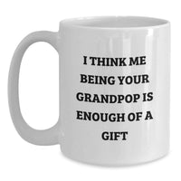 Load image into Gallery viewer, Funny Grandpop Gifts from Family - White Coffee Mug - 'I Think Me Being Your Grandpop Is Enough Of A Gift' Christmas Unique Presents for Grandpop - Main