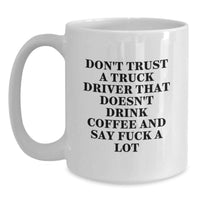 Load image into Gallery viewer, Truck Driver Gifts, Funny White Coffee Mug, Birthday Unique Ideas for Men, Funny, 'Don't Trust A Truck Driver That Doesn't Drink Coffee And Say F--k A Lot' Quote, Gifts from Friends for Truck Driver - Main