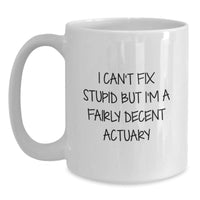 Load image into Gallery viewer, Funny Actuary Gifts from Friends and Family, White Coffee Mug for Actuary Enthusiasts, I Can&#39;t Fix Stupid But I&#39;m A Fairly Decent Actuary Christmas Unique Mug - Main
