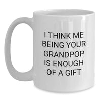 Load image into Gallery viewer, Gifts for Grandpop, Funny White Coffee Mug, Christmas Unique Mugs for Men from Grandpop, I Think Me Being Your Grandpop Is Enough Of A Gift - Main
