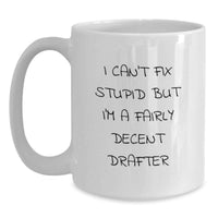 Load image into Gallery viewer, Funny Drafter Gifts for Men - White Coffee Mug - 'I Can't Fix Stupid But I'm A Fairly Decent Drafter' - Unique White Coffee Mugs for Drafter Friends - White Ceramic Mug for Drafter - Main