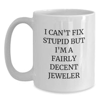 Load image into Gallery viewer, Funny Jeweler Gifts from Friends and Family - I Can&#39;t Fix Stupid But I&#39;m A Fairly Decent Jeweler, White Coffee Mug for Christmas Unique Gifts for Him or Her, 11oz or 15oz Ceramic - Main

