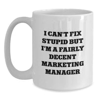 Load image into Gallery viewer, Funny Marketing Manager Gifts for Friends, White Coffee Mug with I Can't Fix Stupid But I'm A Fairly Decent Marketing Manager Quote, Birthday Unique Gifts from Friends - Main
