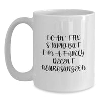 Load image into Gallery viewer, Funny Neurosurgeon Gifts from Friends - Unique White Coffee Mug for Men, I Can't Fix Stupid But I'm A Fairly Decent Neurosurgeon, Christmas Unique Gifts for Family - Main
