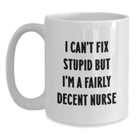Load image into Gallery viewer, Funny Nurse Gifts for Women from Friends, Birthday Unique Mug, I Can't Fix Stupid But I'm A Fairly Decent Nurse Quote on White Ceramic Mug, Nurse Appreciation - Main