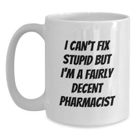 Load image into Gallery viewer, Funny Pharmacist Gifts for Men - White Coffee Mug - I Can't Fix Stupid But I'm A Fairly Decent Pharmacist Valentine's Unique Gifts from Family - Main