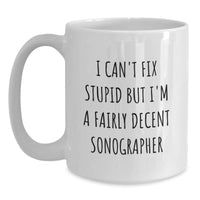 Load image into Gallery viewer, Funny Sonographer Gifts for Men, White Coffee Mug, &#39;I Can&#39;t Fix Stupid But I&#39;m A Fairly Decent Sonographer&#39;, Gifts from Friends to Family - Main
