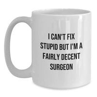 Load image into Gallery viewer, Funny Surgeon Gift, Perfect Unique Christmas Unique Gifts for Men from Friends, Funny White Coffee Mug with I Can&#39;t Fix Stupid But I&#39;m A Fairly Decent Surgeon Quote, Great Surgeon White Coffee Mug - Main
