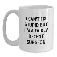 Load image into Gallery viewer, Funny Gifts from Men for Surgeon Friends White Coffee Mug I Cant Fix Stupid But Im A Decent Surgeon - Main