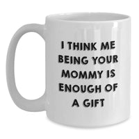 Load image into Gallery viewer, Funny Mommy Gifts from Men to Mommy for Christmas Unique White Coffee Mugs - I Think Me Being Your Mommy Is Enough Of A Gift - Main
