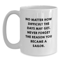 Load image into Gallery viewer, Inspirational Sailor Gifts from Men to Sailor Friends on Valentine's Unique White Coffee Mug - Never Forget The Reason You Became A Sailor - Main