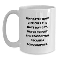 Load image into Gallery viewer, Sonographer Gifts from Friends and Family, Christmas Unique Mugs for Men and Women, Inspirational Coffee Mugs for the Difficult Days Ahead, Never Forget the Reason You Became a Sonographer - Main