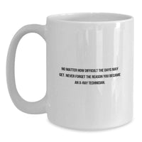 Load image into Gallery viewer, X-Ray Technician Gift - Funny White Coffee Mug for Valentine's - 'No Matter How Difficult The Days May Get. Never Forget The Reason You Became An X-ray Technician.' - Main