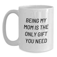 Load image into Gallery viewer, Funny Mom Gifts for Her, White Coffee Mug with Being My Mom Is The Only Gift You Need Quote, Perfect for Christmas Unique Gifts from Family, Friends, Loved Ones - Main