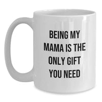 Load image into Gallery viewer, Funny Mama Gifts from Mom to You, White Coffee Mug for Mama, Birthday Unique Gifts for Mom, 'Being My Mama Is The Only Gift You Need' - Main