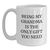 Load image into Gallery viewer, Funny Gifts from Family for Grandma, White Coffee Mug, Being My Grandma Is The Only Gift You Need, Christmas Unique Gift - Main