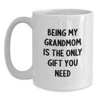 Load image into Gallery viewer, Funny Grandmom Gifts for Her - White Coffee Mug, 'Being My Grandmom Is The Only Gift You Need' - Best Christmas Unique Gifts from Family to Grandma - Main