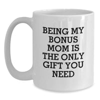 Load image into Gallery viewer, Funny Gifts from Family, Heartwarming Bonus Mom Mugs with Being My Bonus Mom Is The Only Gift You Need, White Coffee Mug for Birthday Unique Gifts - Main