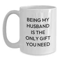 Load image into Gallery viewer, Funny Husband Gifts from Wife, Birthday Unique Gifts for Husband, White Coffee Mug with 'Being My Husband Is The Only Gift You Need' - Main