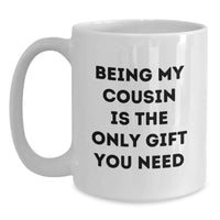 Load image into Gallery viewer, Funny Cousin Quotes, Being My Cousin Is The Only Gift You Need, White Coffee Mug Gifts from Men for Cousin on Valentine's - Main