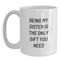 Load image into Gallery viewer, Funny Sister Gifts from Men to Sister on Valentine's White Ceramic Coffee Mug - Being My Sister Is The Only Gift You Need - Main