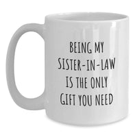 Load image into Gallery viewer, Funny Sister-in-law White Coffee Mug Gifts from Family for Mother's Day - Being My Sister-in-law Is The Only Gift You Need Sister-in-law Mug - Main